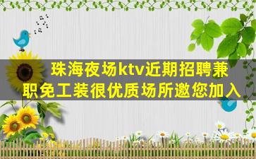 珠海夜场ktv近期招聘兼职免工装很优质场所邀您加入